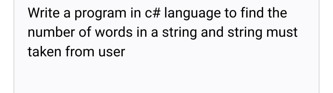 Write a program in c# language to find the
number of words in a string and string must
taken from user
