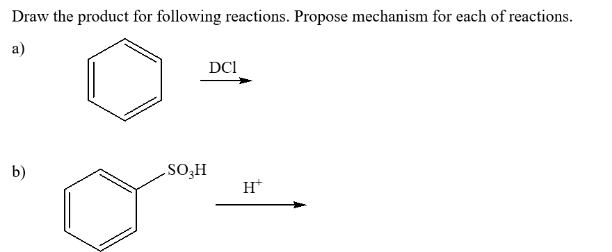 Draw the product for following reactions. Propose mechanism for each of reactions.
а)
DC1
H'oS
H*
b)
