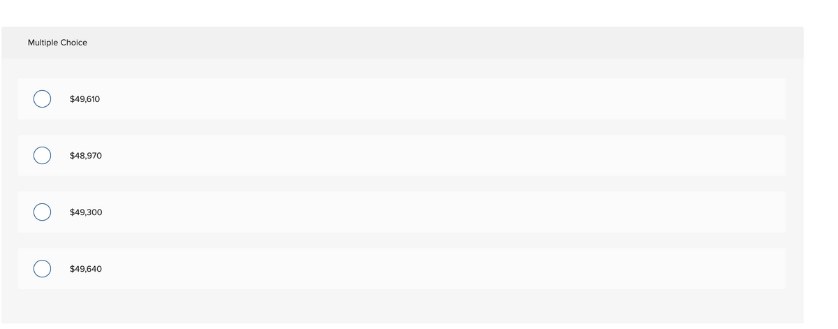 Multiple Choice
O
O
$49,610
$48,970
$49,300
$49,640