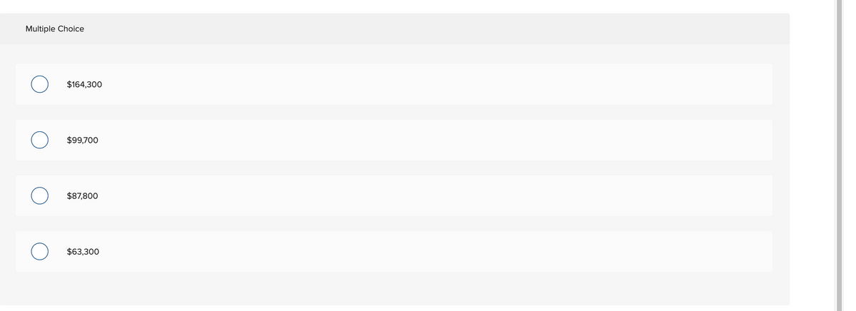 Multiple Choice
O
O
O
$164,300
$99,700
$87,800
$63,300