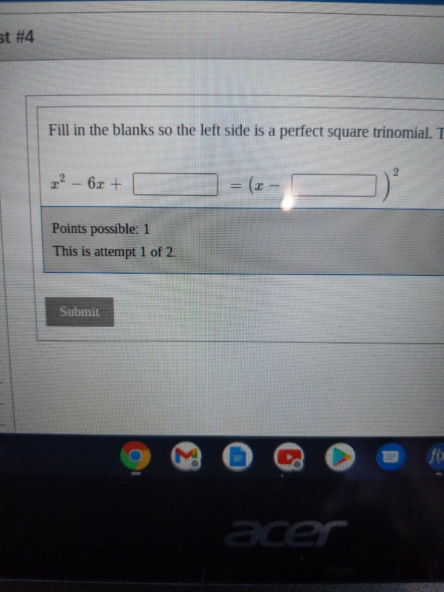 st #4
Fill in the blanks so the left side is a perfect square trinomial. T
22-6x +
(2
Points possible 1
This is attempt 1 of 2.
Submit
acer
