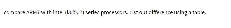 compare ARM7 with intel (i3,15,i7) series processors. List out difference using a table.
