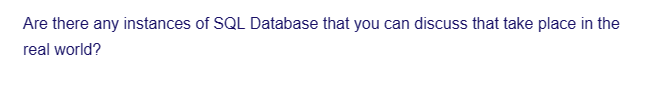 Are there any instances of SQL Database that you can discuss that take place in the
real world?