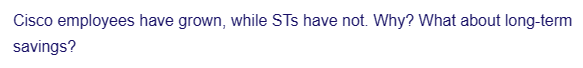 Cisco employees have grown, while STs have not. Why? What about long-term
savings?