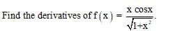 X COSX
Find the derivatives of f (x
=(x).
Vi-x
1+x"
