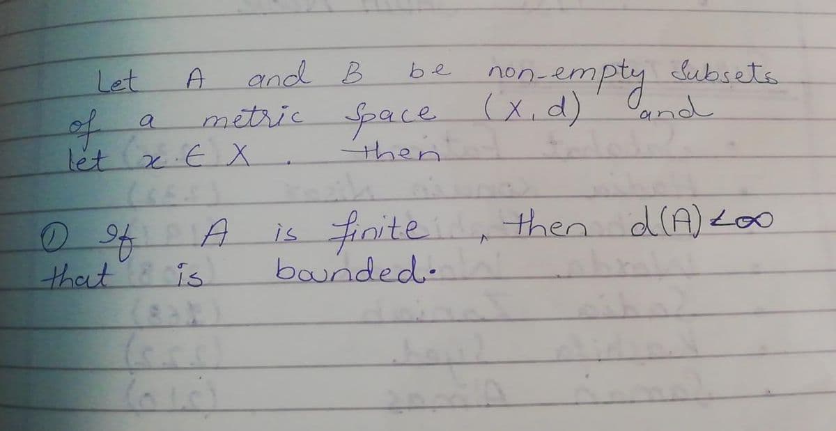 and B
metric Space
then.
non-empty ubsets
(X,d)' Oand
be
Let
of
let x E X.
a
then d(A)<oo
is finite
bounded-
that is
