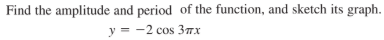 Find the amplitude and period of the function, and sketch its graph.
y = -2 cos 37x
