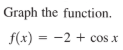 Graph the function.
f(x) = -2 + cos x
