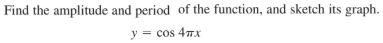 Find the amplitude and period of the function, and sketch its graph.
y = cos 47x
