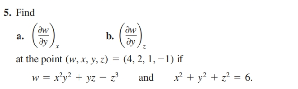 5. Find
aw
a.
ду
дw
b.
ду
at the point (w, x, y, z) = (4, 2, 1, –1) if
w = x²y² + yz – z3
and
x² + y? + z? = 6.
