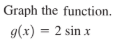 Graph the function.
g(x) = 2 sin x
