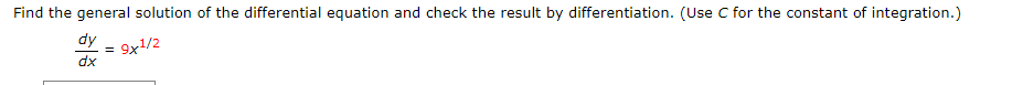 Find the general solution of the differential equation and check the result by differentiation. (Use C for the constant of integration.)
dy
9x1/2
dx
