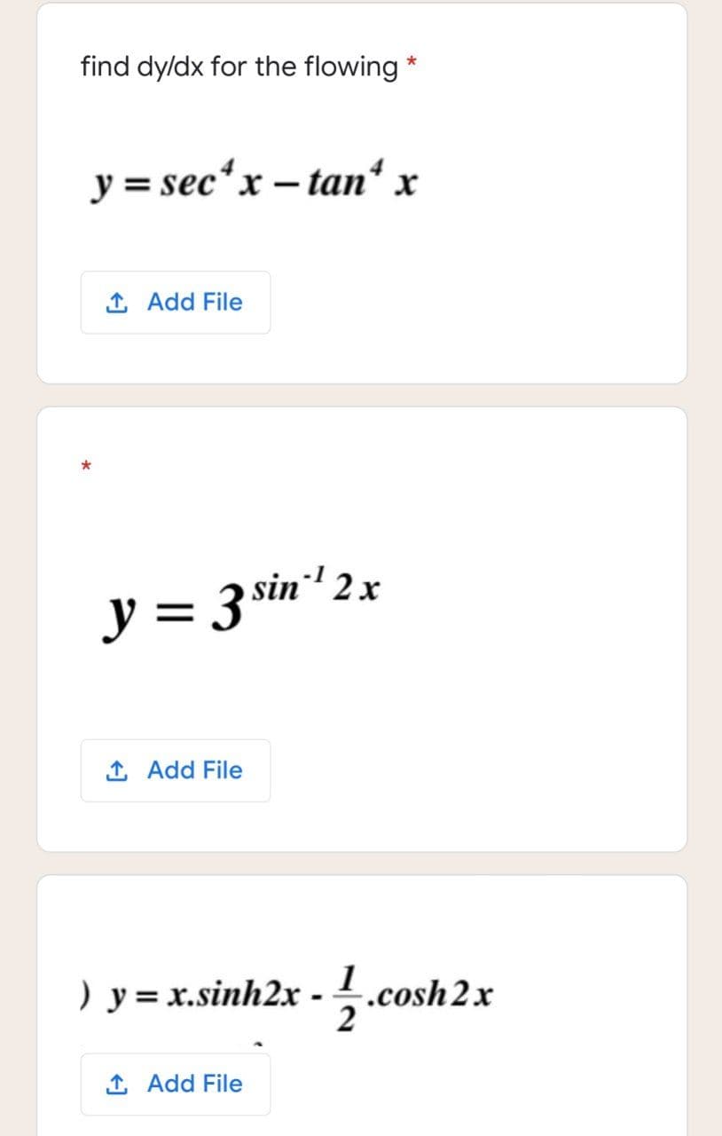 find dyldx for the flowing *
y = secʻx – tan“ r
1 Add File
y = 3 sin 2.
1 Add File
) y = x.sinh2x - .cosh2x
1 Add File
