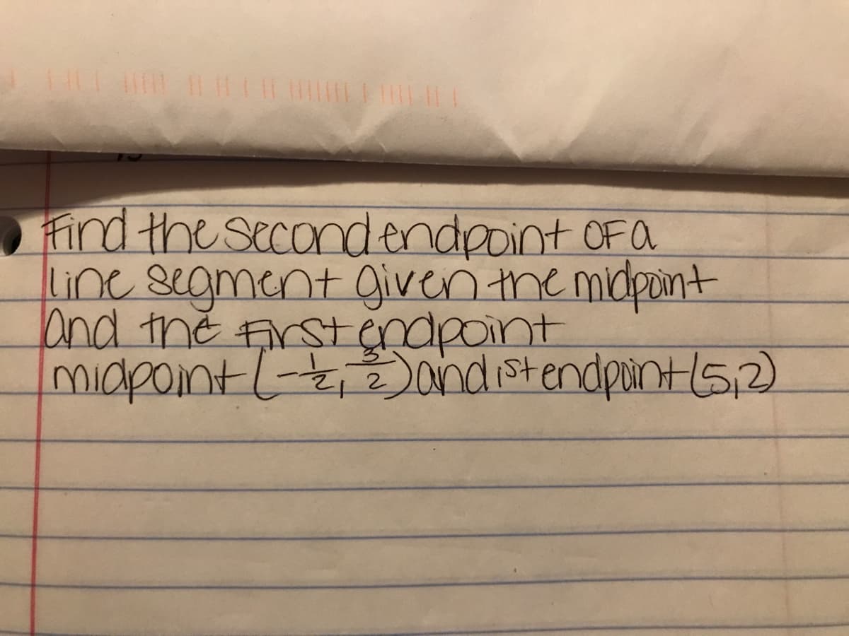 Find the secondendpoint OFa
Linc segment giverithe midpont
and the Frstçndpoint
midpoint(-t ondistendpints2)
