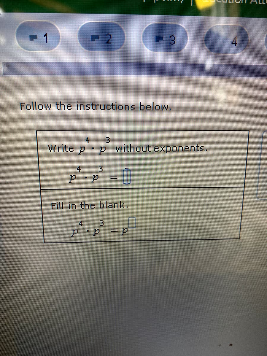 Follow the instructions below.
4
Write p
4
3
=
Fill in the blank.
4
3
without exponents.
4