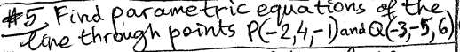 #5 Find parametric equations of the
I love through points P(-2,4,-1) and Q (-3,-5,6)