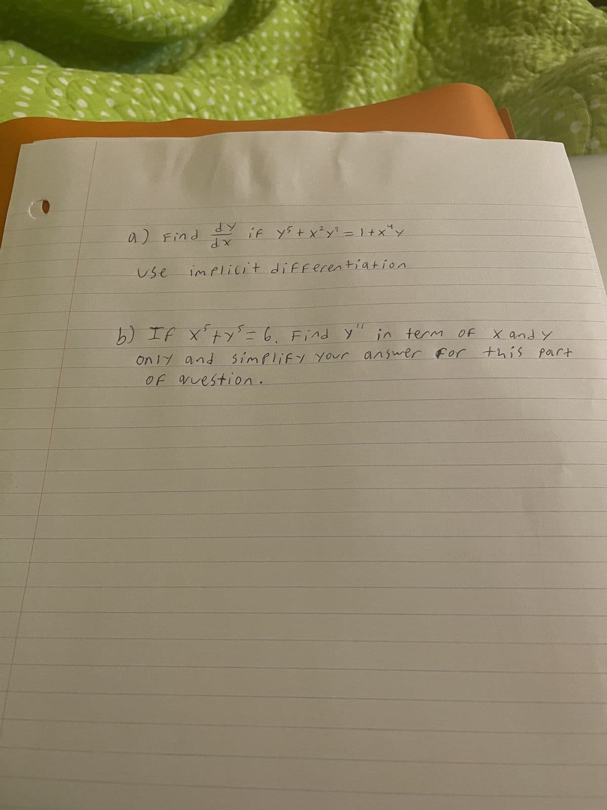 4
a) Find dy if y² + x²y³ = 1+x" y
dx
implicit differentiation
use
KP
in term
b) If x² + y² = 6. Find y
X and y
only and simplify your answer for this part
of question.
OF