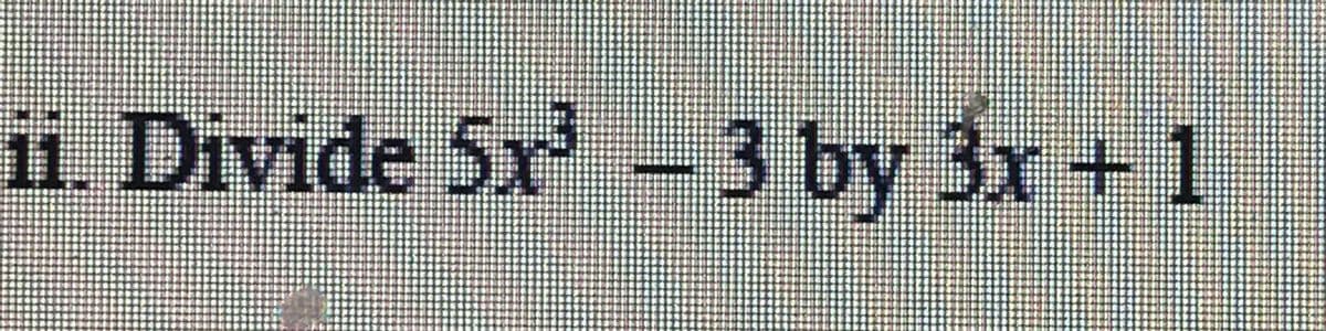 ii. Divide 5x-3 by 3x + 1
