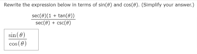 Rewrite the expression below in terms of sin(0) and cos(0). (Simplify your answer.)
sec(8)(1 + tan(0))
sec(0) + csc(0)
sin(0)
cos (e)
