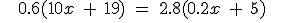 0.6 (10x + 19)
=
2.8 (0.2x + 5)