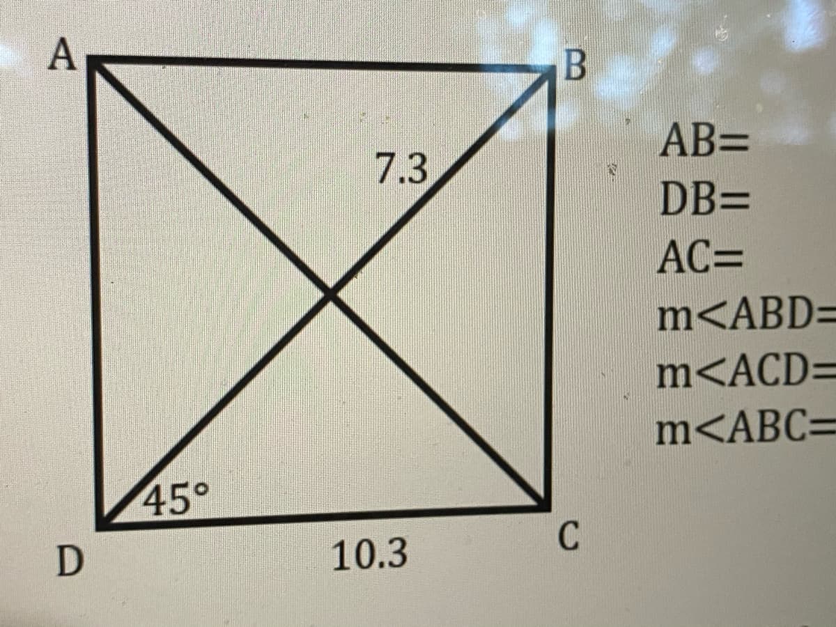 A
AB=
7.3
DB=
AC=
m<ABD=
m<ACD=
m<ABC=
45°
10.3
C
