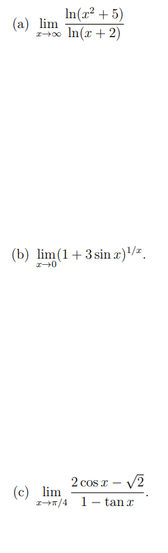 (a) lim
r0o
In(x² + 5)
In(x + 2)
(b) lim(1+3 sin x)/ª.
2 cos x
-
(c) lim
r1/4 1- tan x
