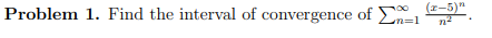 Problem 1. Find the interval of convergence of En=1
(z-5)n
m%=D1
