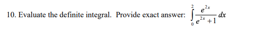 10. Evaluate the definite integral. Provide exact answer:
dx
+1
2x
