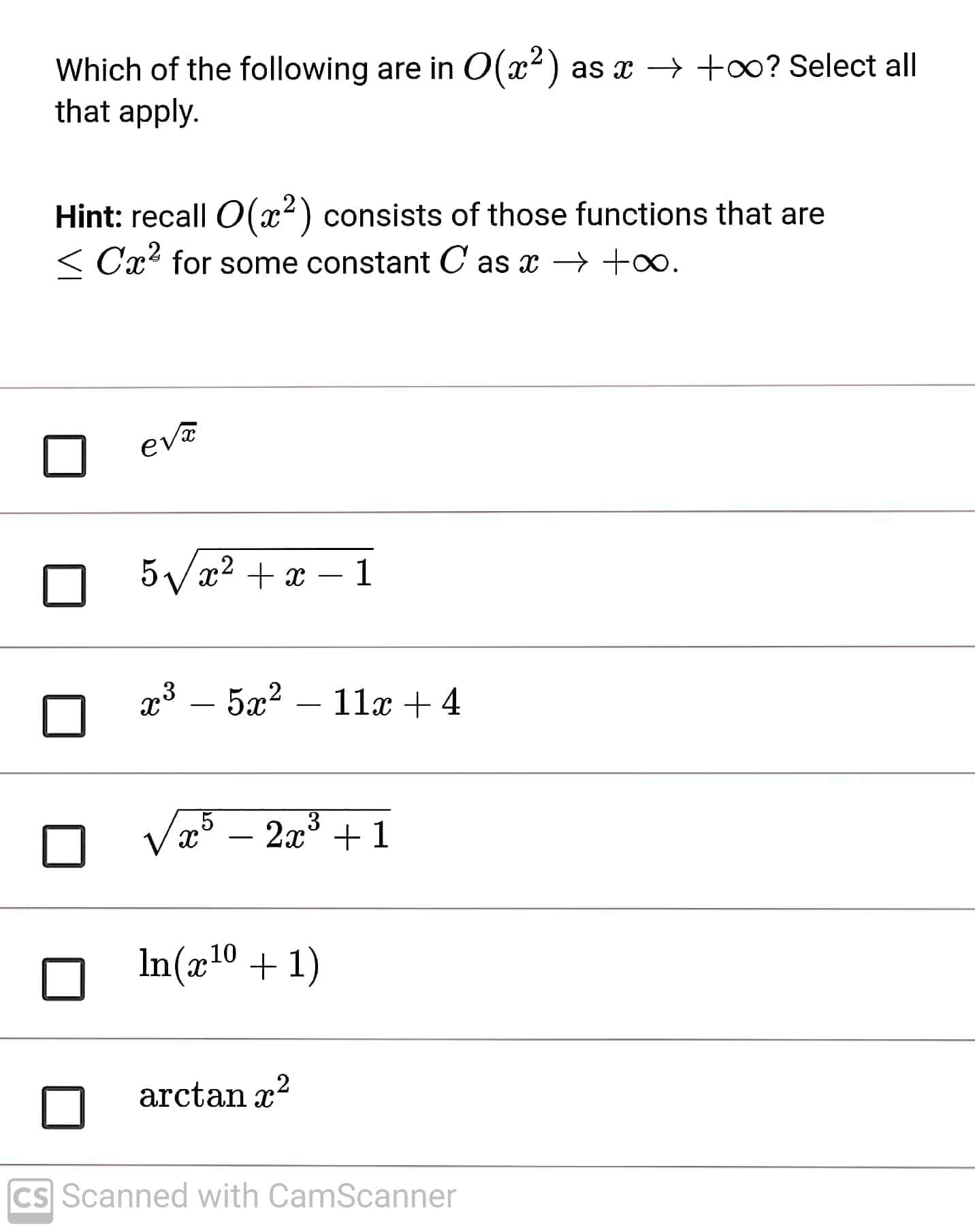 Which of the following are in O(x²) as x +o? Select all
that apply.
Hint: recall O(x2) consists of those functions that are
< Cx² for some constant C as x → +∞.
