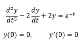 d²y dy
+2. + 2y = et
dt² dt
y(0) = 0,
y'(0) = 0