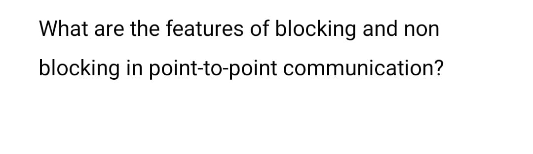 What are the features of blocking and non
blocking in point-to-point communication?