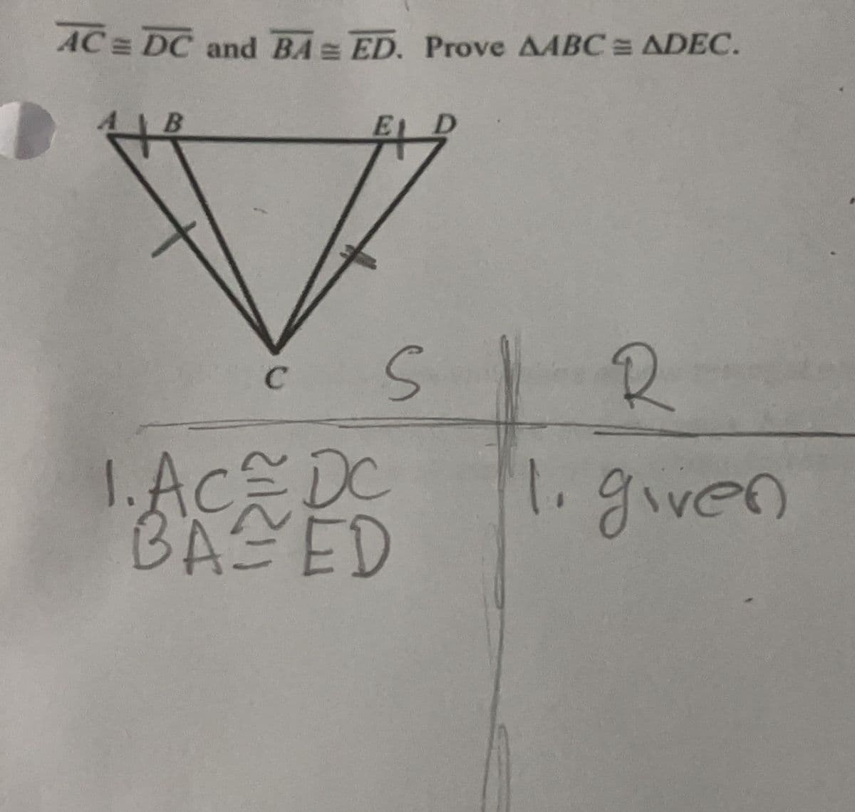 AC= DC and BA ED. Prove AABC = ADEC.
D.
R.
C
1.Ac DC
BASED
1.given
