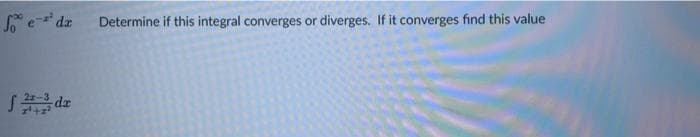 fe-² dz
S -da
21-3
2¹+2²
Determine if this integral converges or diverges. If it converges find this value