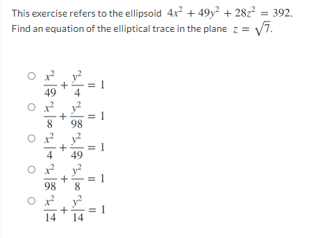 This exercise refers to the ellipsoid 4x² + 49y² + 28z? = 392.
Vĩ.
Find an equation of the elliptical trace in the plane z =
1
49
8
1
98
x2
+49
y2
1
8
x?
98
y?
1
14
14
1.
