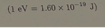 (1 eV = 1.60 x 10-19 J)