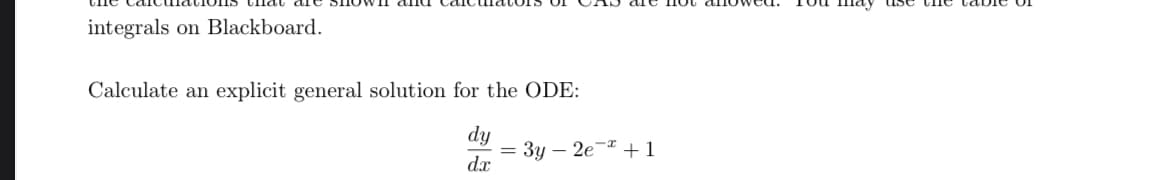 integrals on Blackboard.
Calculate an explicit general solution for the ODE:
dy
dx
= 3y - 2e +1
use the tabiC