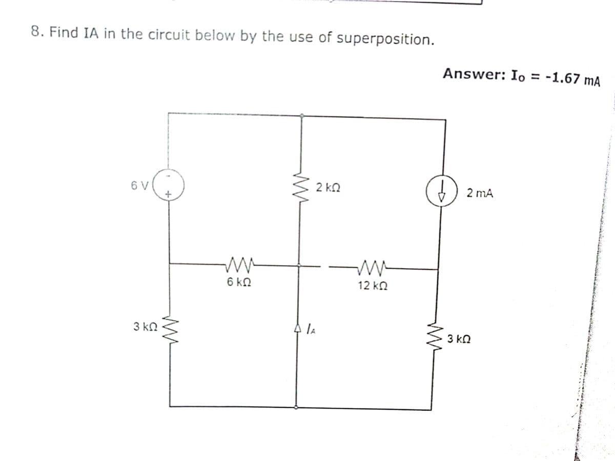 8. Find IA in the circuit below by the use of superposition.
Answer: Io = -1.67 mA
6 V
2 kQ
2 mA
6 kN
12 kN
3 kN
A la
3 kn
