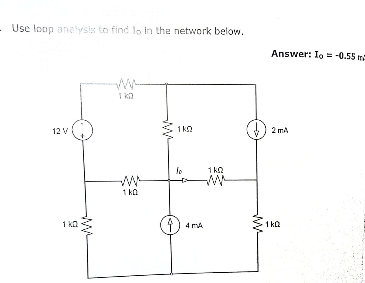 Use loop analysis to find Io in the network below.
Answer: Io =
-0.55 mA
1 kn
12 V
1 k2
+) 2 mA
lo
1 kQ
1 kQ
1 kQ
4) 4 mA
1 kn
