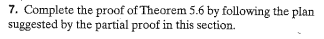 7. Complete the proof of Theorem 5.6 by following the plan
suggested by the partial proof in this section.