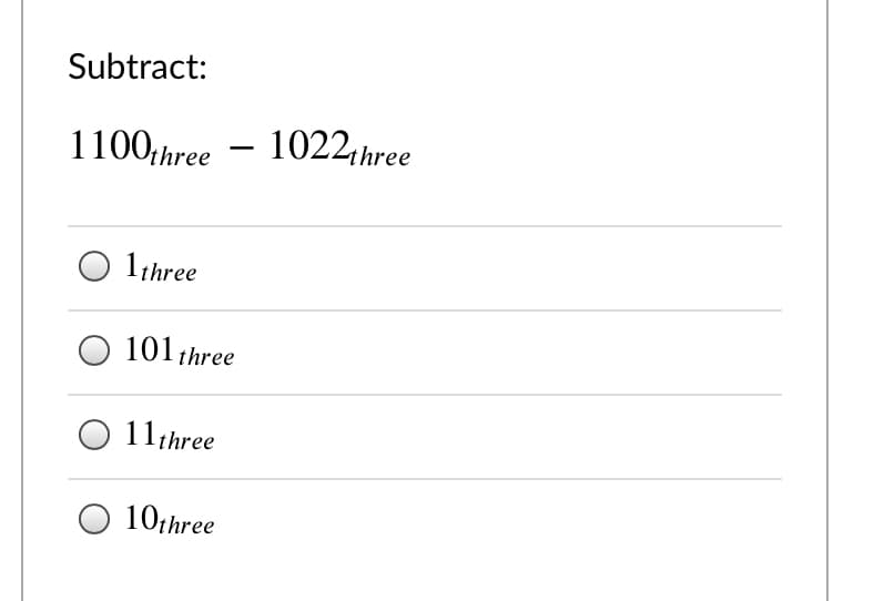 Subtract:
1100;hree – 1022,hree
1three
101 three
11:hree
10three
