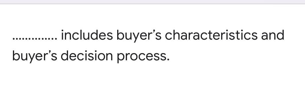 includes buyer's characteristics and
...........
buyer's decision process.