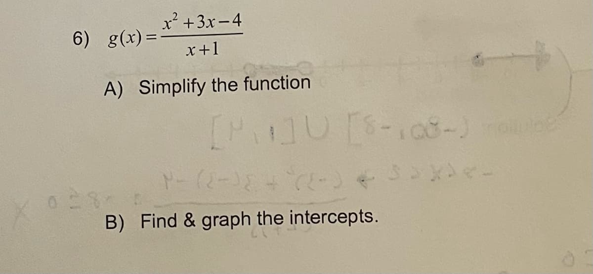 x² +3x-4
6) g(x) =
x+1
A) Simplify the function
B) Find & graph the intercepts.
