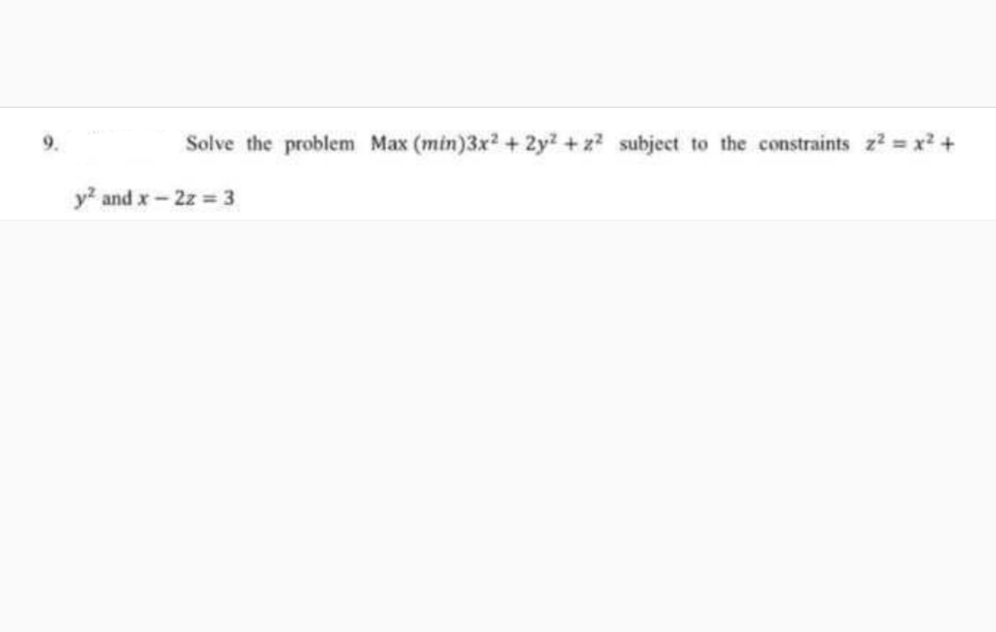 Solve the problem Max (min) 3x² + 2y² +2² subject to the constraints z² = x² +
y² and x-2z = 3