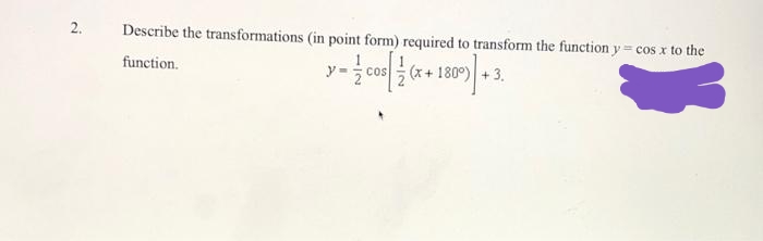 2.
Describe the transformations (in point form) required to transform the function y= cos x to the
function.
y-
(x+
