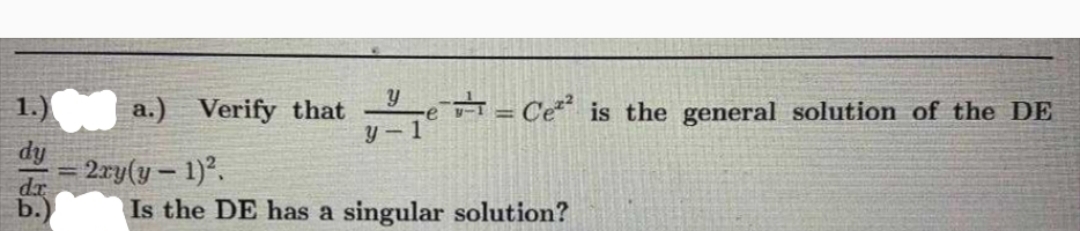 1.)
dr
a.) Verify that
- 2xy(y - 1)².
y
e
Ce²³ is the general solution of the DE
Is the DE has a singular solution?