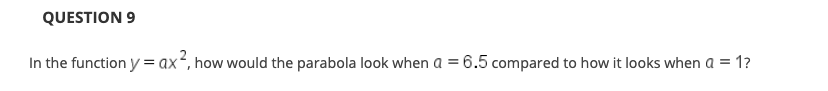 In the function y = ax², how would the parabola look when a = 6.5 compared to how it looks when a = 1?
%3D
