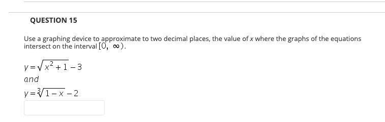 Use a graphing device to approximate to two decimal places, the value of x where the graphs of the equations
intersect on the interval [0, 00).
