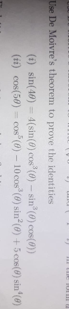 Use De Moivre's theorem to prove the identities
(i) sin(40) = 4(sin(0) cos (0) – sin (0) cos(0))
(ii) cos(50) = cos (0) – 10 cos (0) sin (0) + 5 cos(0) sin*(0)
.3
