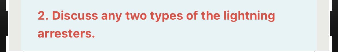 2. Discuss any two types of the lightning
arresters.
