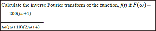 Caleulate the inverse Fourier transform of the function, fAt) if F(@)=
200(jw+1)
jw(jw+10)(2jw+4)
